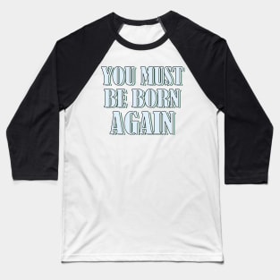 YOU MUST BE BORN AGAIN Baseball T-Shirt